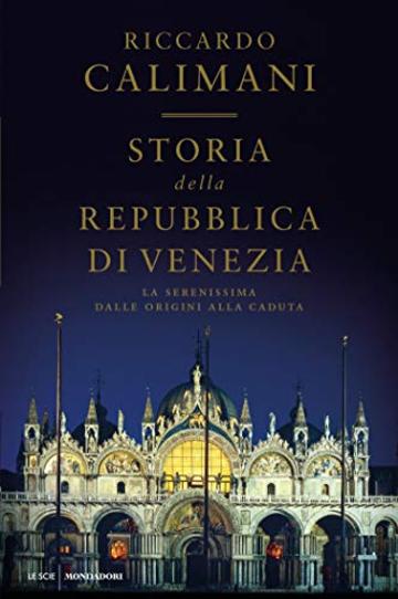 Storia della Repubblica di Venezia: La Serenissima dalle origini alla caduta